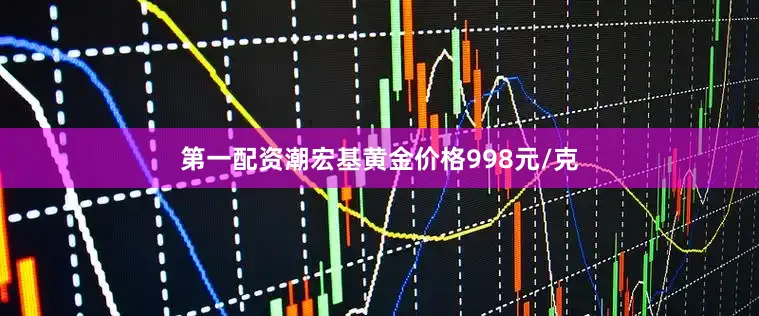 第一配资潮宏基黄金价格998元/克