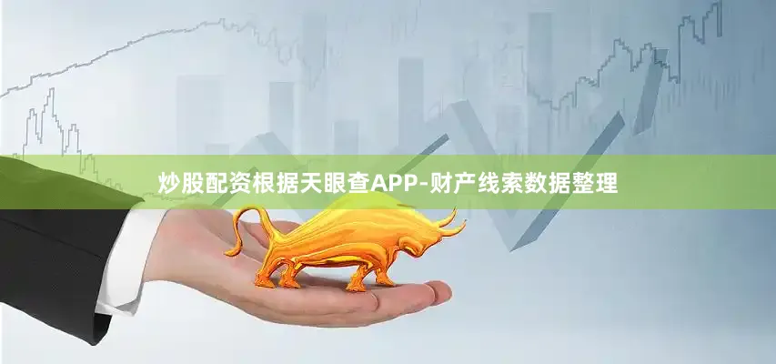 炒股配资根据天眼查APP-财产线索数据整理