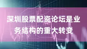 深圳股票配资论坛是业务结构的重大转变