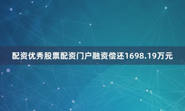 配资优秀股票配资门户融资偿还1698.19万元